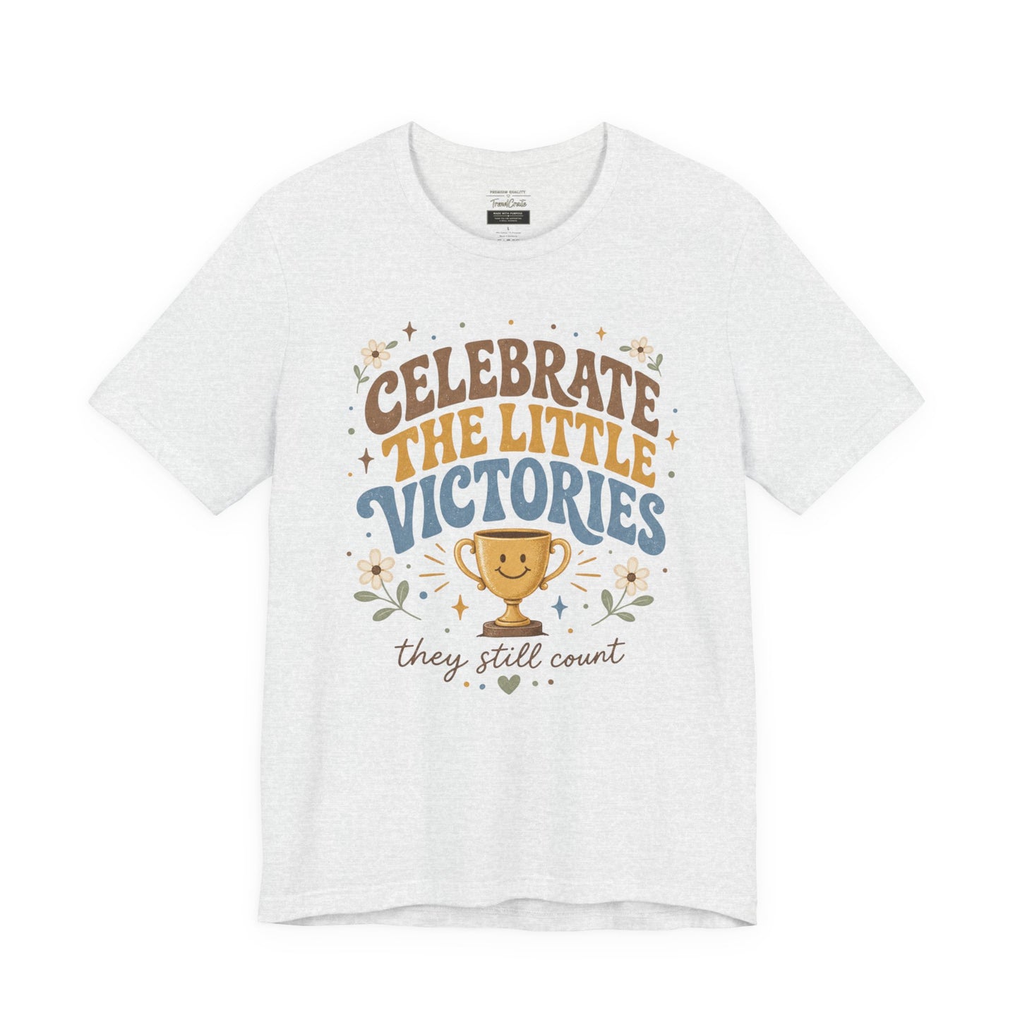 Celebrate the Little Victories Tee — Inspirational Positive Message T-Shirt