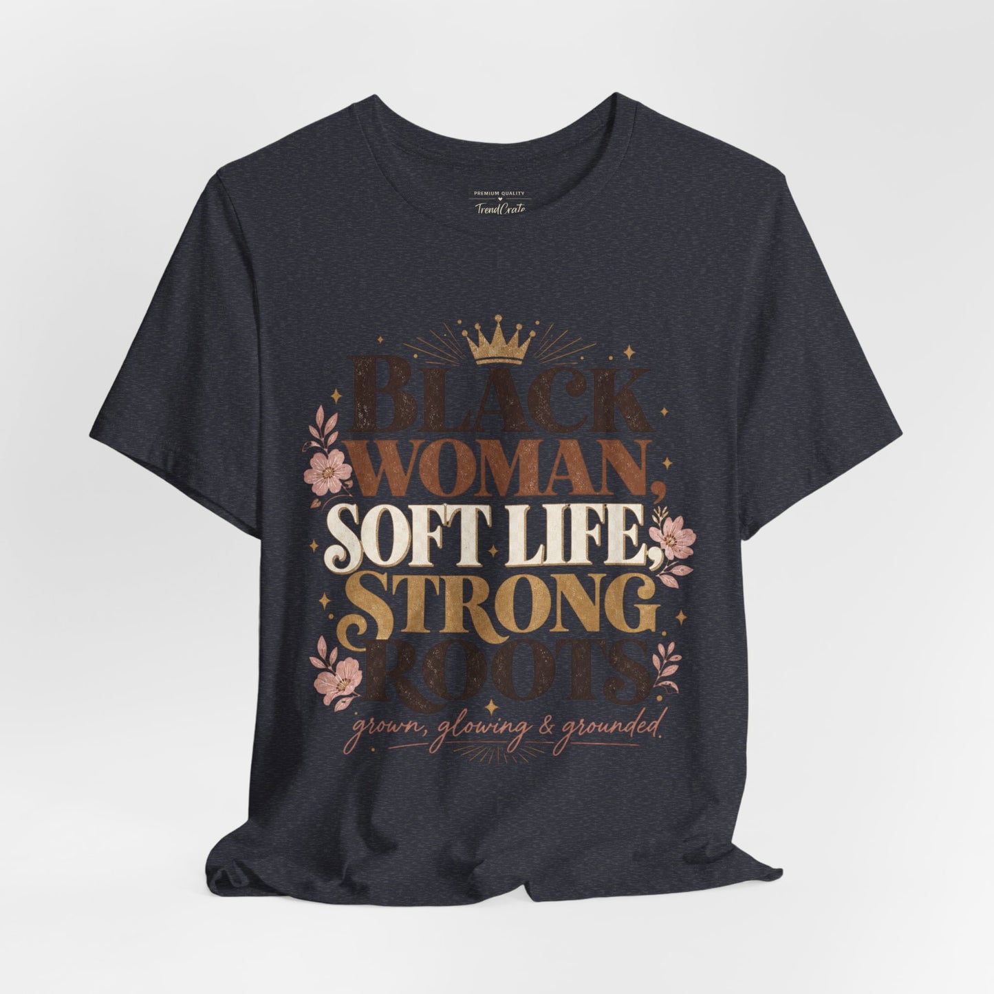 Black Woman Soft Life Strong Roots T-Shirt — Empowerment Graphic Tee