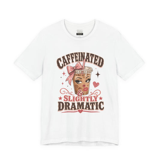 Caffeinated & Slightly Dramatic Tee — Cute Coffee Graphic T-Shirt