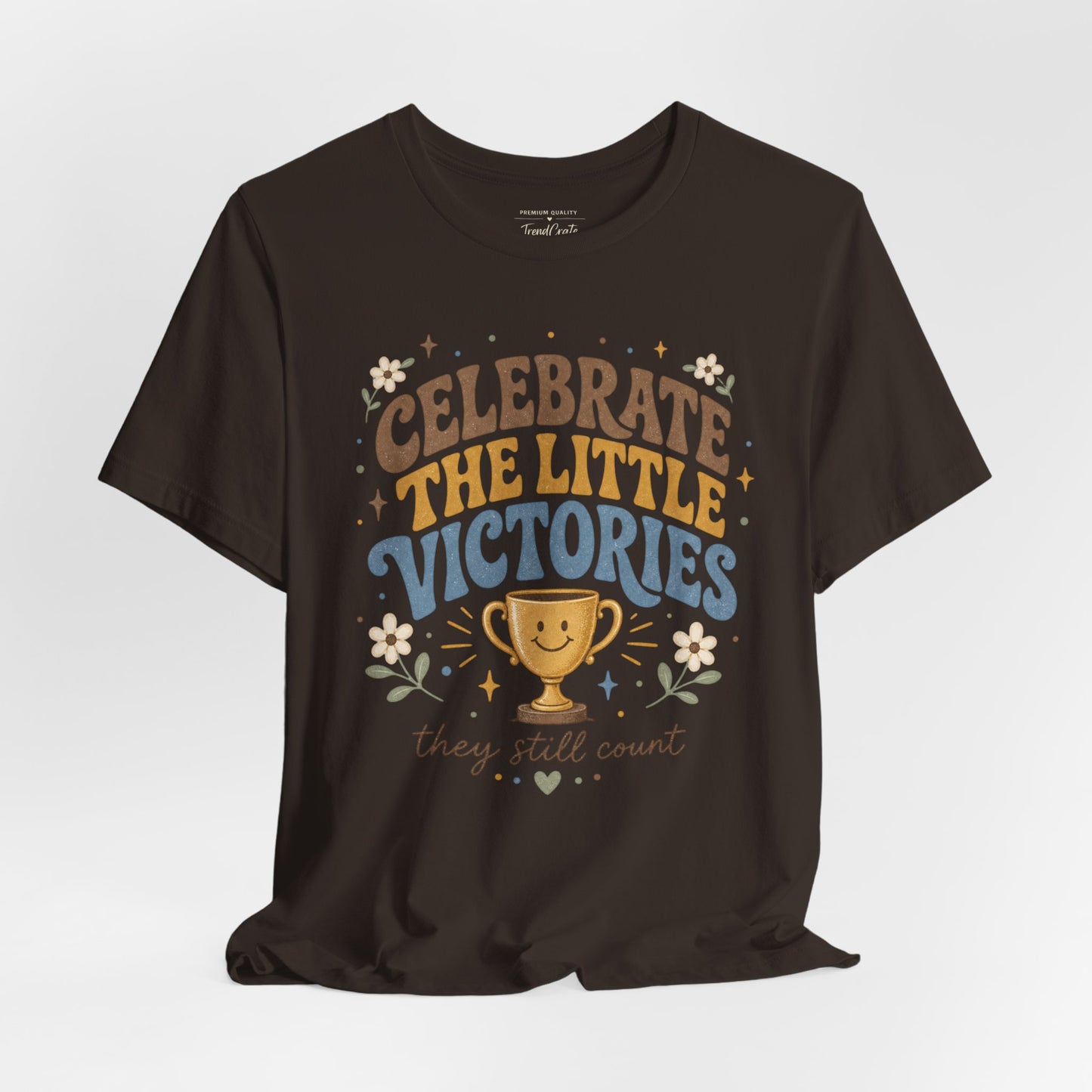 Celebrate the Little Victories Tee — Inspirational Positive Message T-Shirt