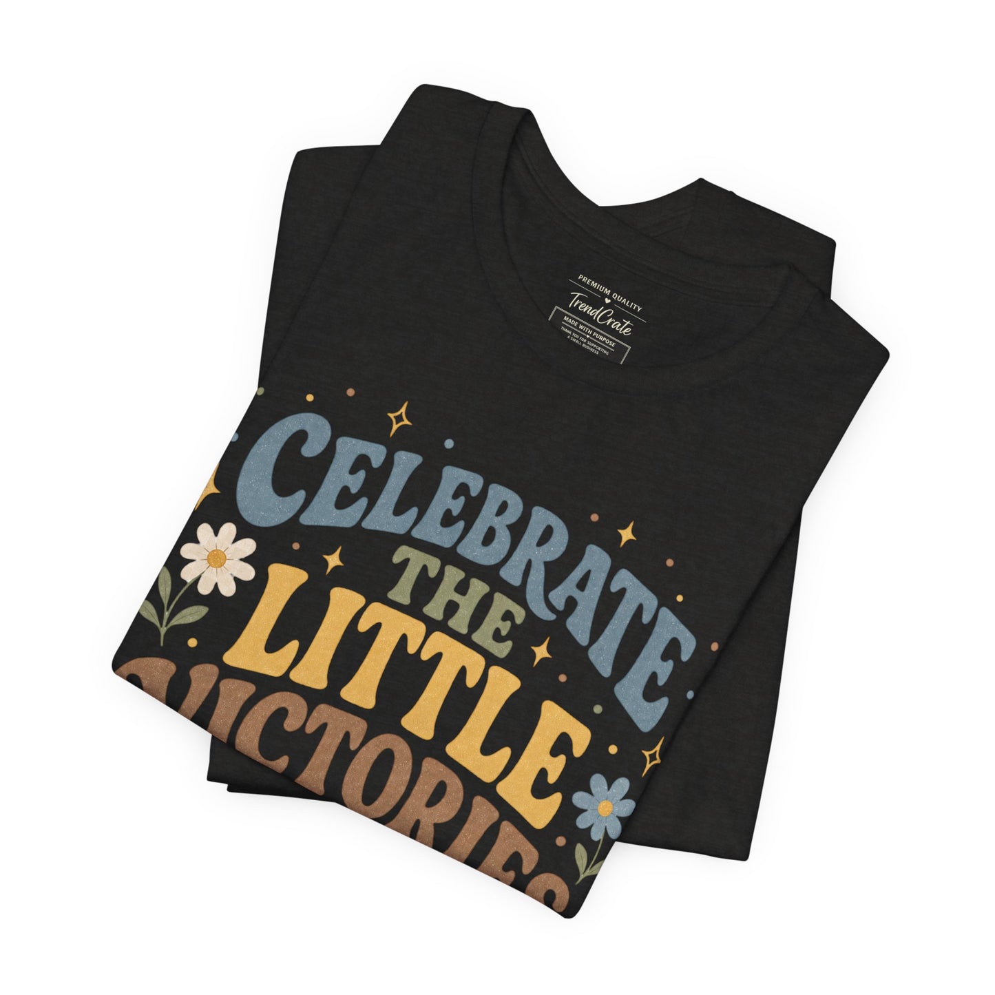 Celebrate the Little Victories Tee — Motivational Graphic T-Shirt