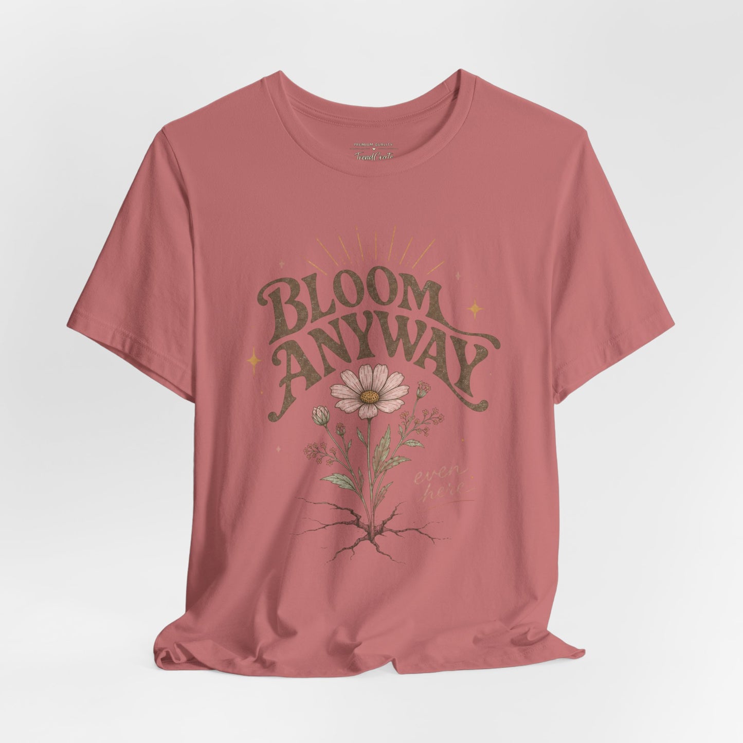 Bloom Anyway Tee — Floral 'Bloom Anyway, Even Here' Inspirational Graphic T-Shirt