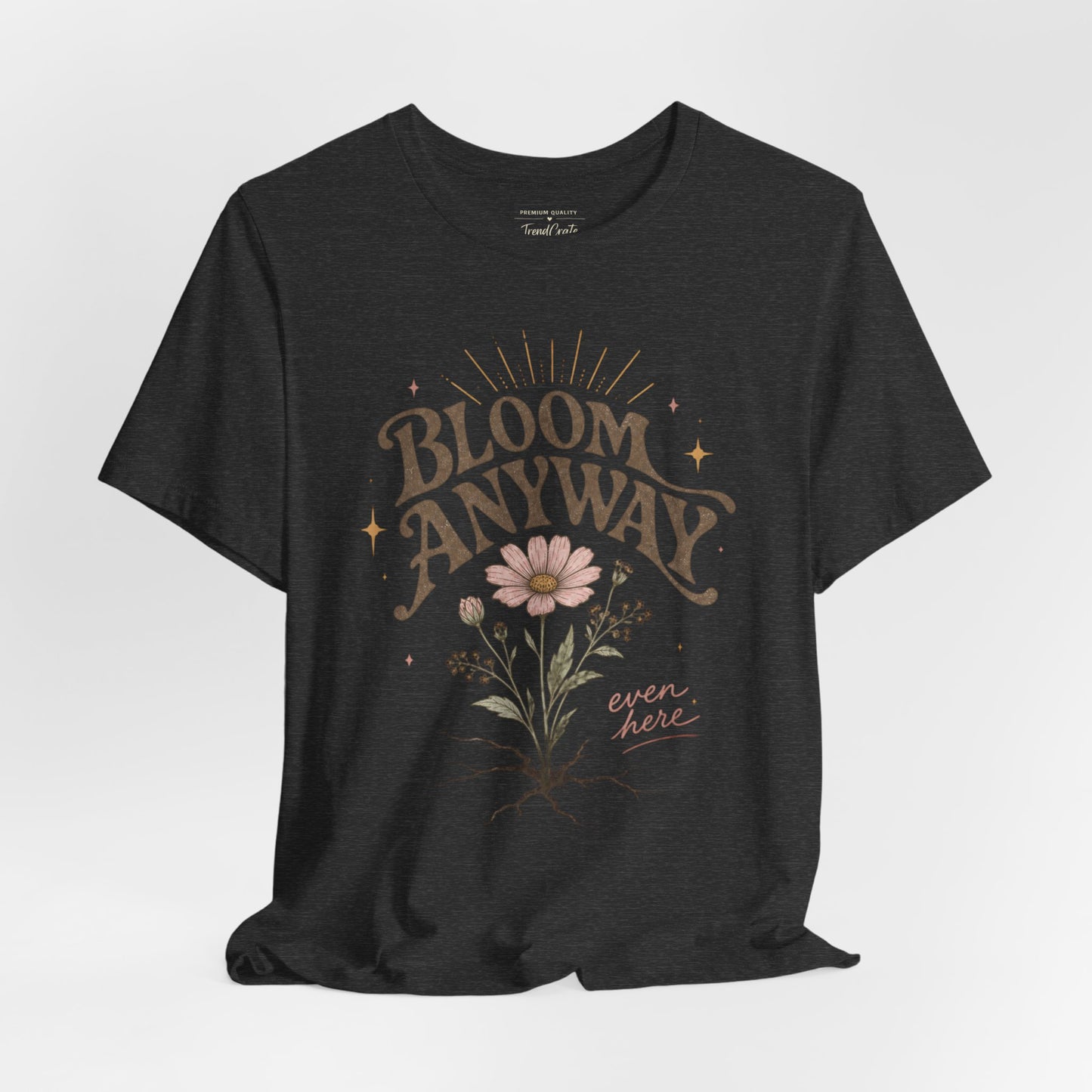 Bloom Anyway Tee — Floral 'Bloom Anyway, Even Here' Inspirational Graphic T-Shirt