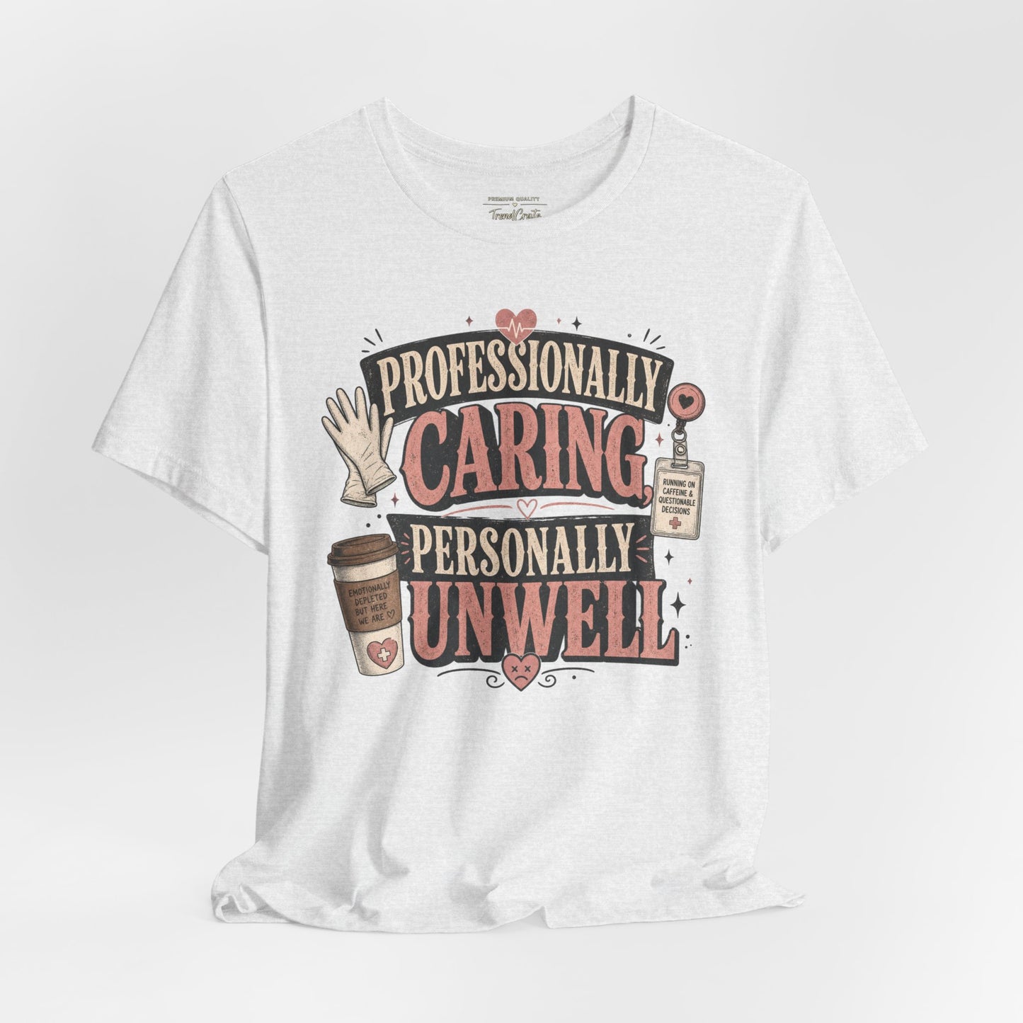 Professionally Caring, Personally Unwell Tee