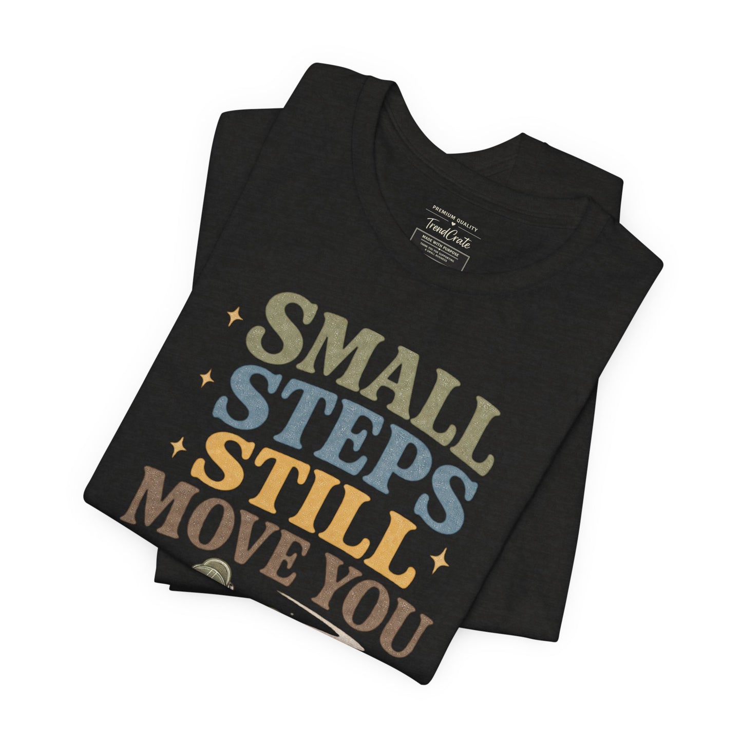 Motivational Tee - "Small Steps Still Move You" Inspirational Walking Shirt